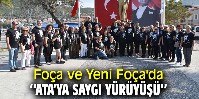FOÇA ve YENİ FOÇA’DA ‘‘ATA’YA SAYGI YÜRÜYÜŞÜ’’