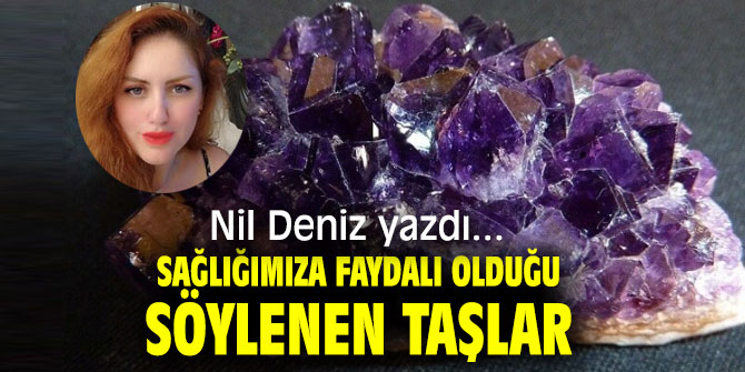 Sağlığımıza faydalı olduğu söylenen taşlar