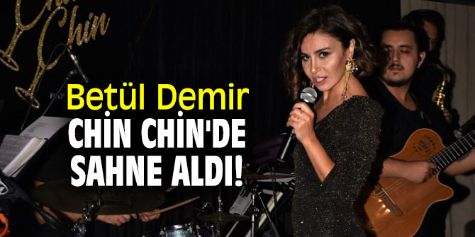 Betül Demir Chin Chin'de sahne aldı!