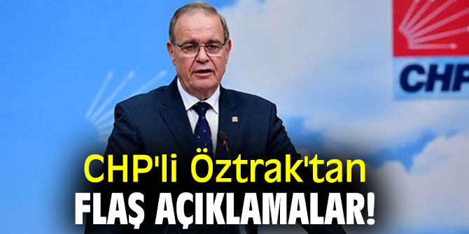 CHP'li Öztrak'tan flaş açıklamalar!