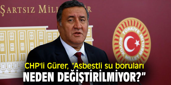CHP'li Gürer'den Asbestli su boruları tepkisi