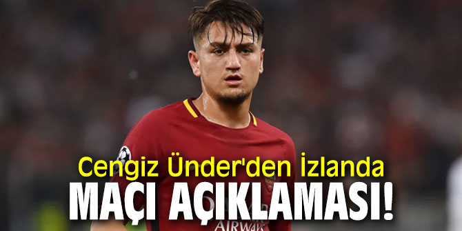 Cengiz Ünder'den İzlanda maçı açıklaması!