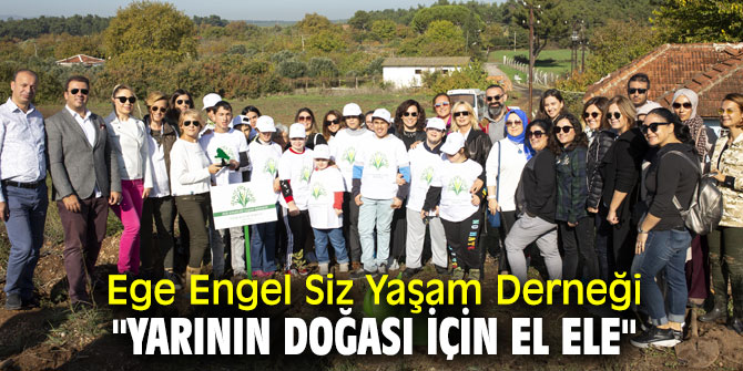 Ege Engel Siz Yaşam Derneği fidanları toprak ile buluşturdu!