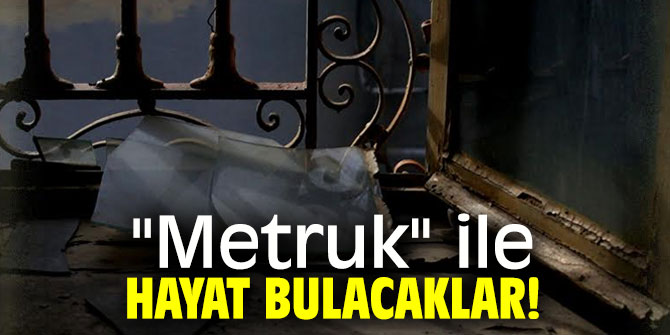 Terk edilen evler yeniden hayat bulacak!