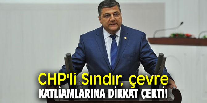 CHP'li Sındır, çevre katliamlarına dikkat çekti!
