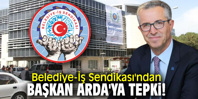 Belediye-İş Sendikası'ndan Başkan Arda'ya tepki!