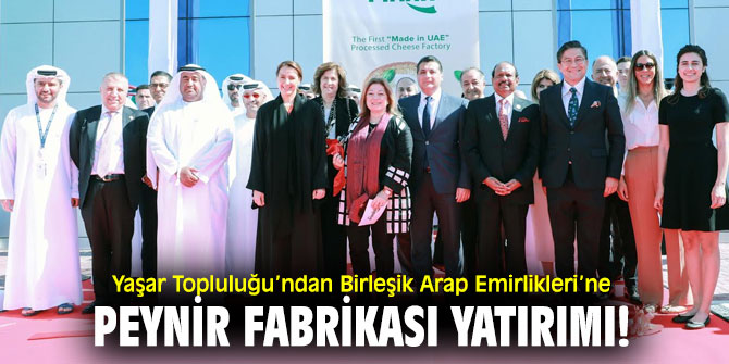 Yaşar'dan Birleşik Arap Emirlikleri’ne fabrika!