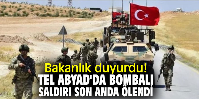 Bakanlık duyurdu! Tel Abyad'da bombalı saldırı son anda ölendi