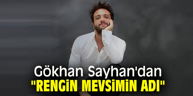 Gökhan Sayan'dan "Rengin mevsimin adı"