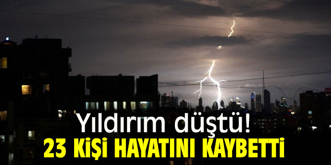 Yıldırım düştü! 23 kişi hayatını kaybetti