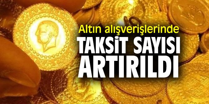 Altın alacaklara müjde! Taksit sayısı artırıldı