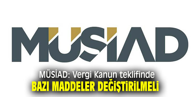 MÜSİAD: Vergi Kanun teklifinde bazı maddeler değiştirilmeli