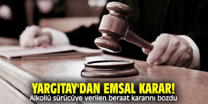 Yargıtay'dan emsal karar! Alkollü sürücüye verilen beraat kararını bozdu