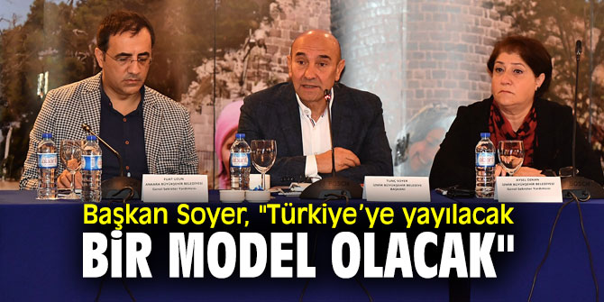 Başkan Soyer, "Türkiye’ye yayılacak bir model olacak"