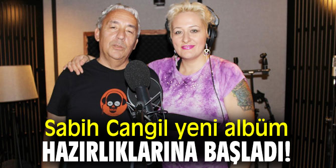 Sabih Cangil yeni albüm hazırlıklarına başladı!