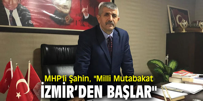 MHP'li Şahin, "Milli Mutabakat İzmir’den Başlar"