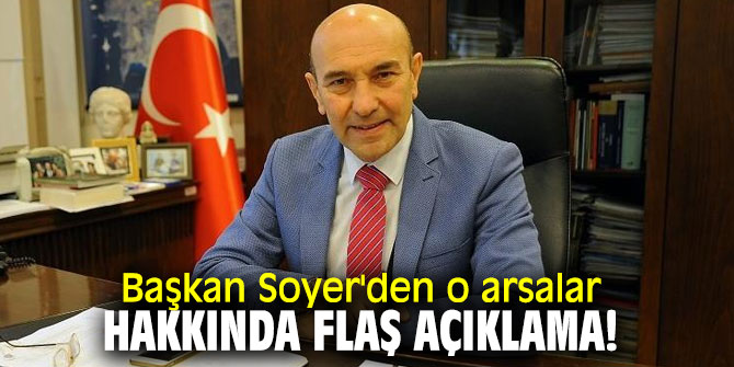 Başkan Soyer'den o arsalar hakkında flaş açıklama!