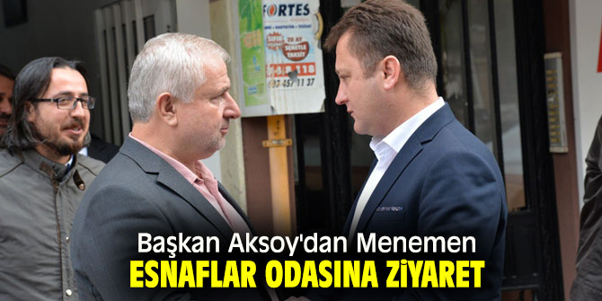 Başkan Aksoy'dan Menemen Esnaflar Odasına ziyaret