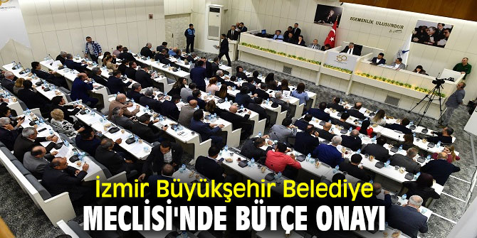 İzmir Büyükşehir Belediye Meclisi'nde bütçe onayı
