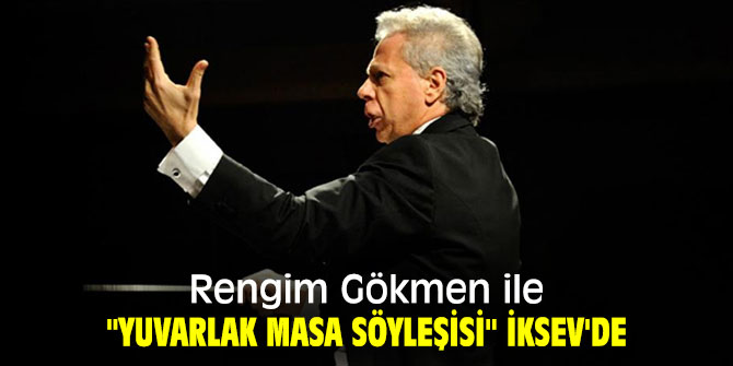 Rengim Gökmen ile "yuvarlak masa söyleşisi" İKSEV'de