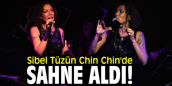 Sibel Tüzün Chin Chin'de sahne aldı!