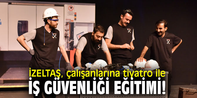 İZELTAŞ, çalışanlarına tiyatro ile iş güvenliği eğitimi!