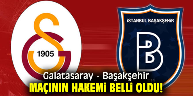 Galatasaray - Başakşehir maçının hakemi belli oldu!