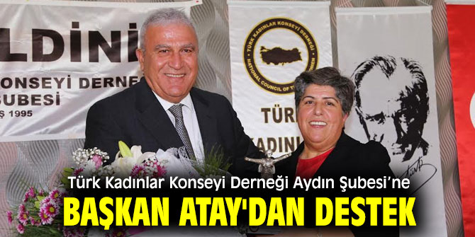 Türk Kadınlar Konseyi Derneği Aydın Şubesi’ne Başkan Atay'dan destek