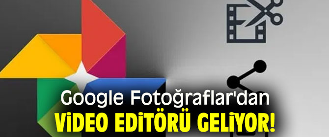 Google Fotoğraflar'dan video editörü geliyor!