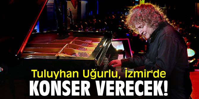 Tuluyhan Uğurlu, İzmir'de konser verecek!