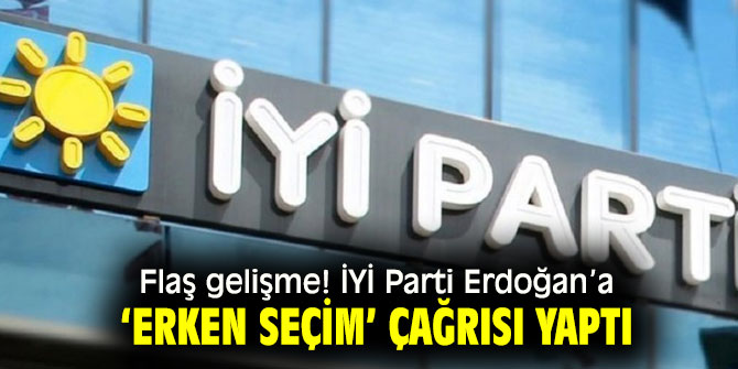 Flaş gelişme! İYİ Parti Erdoğan’a ‘erken seçim’ çağrısı yaptı