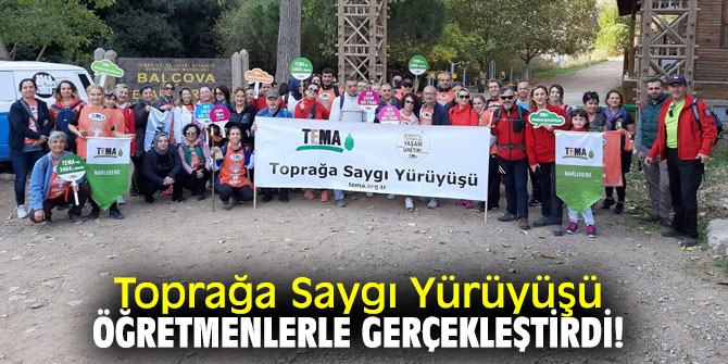Toprağa Saygı Yürüyüşü öğretmenlerle gerçekleştirdi!