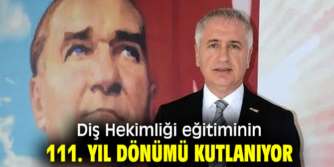Diş Hekimliği eğitiminin 111. yıl dönümü kutlanıyor