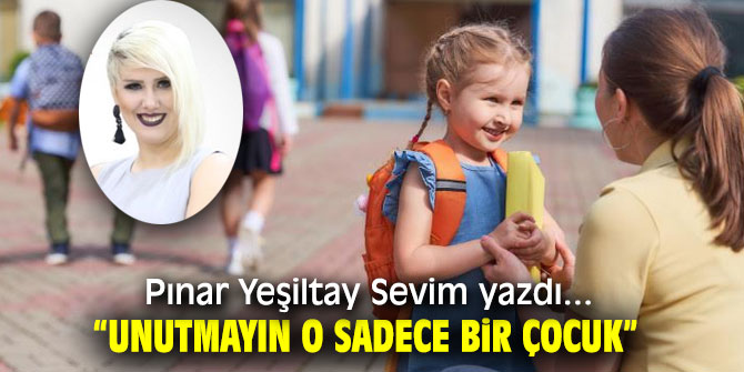 “UNUTMAYIN O SADECE BİR ÇOCUK”