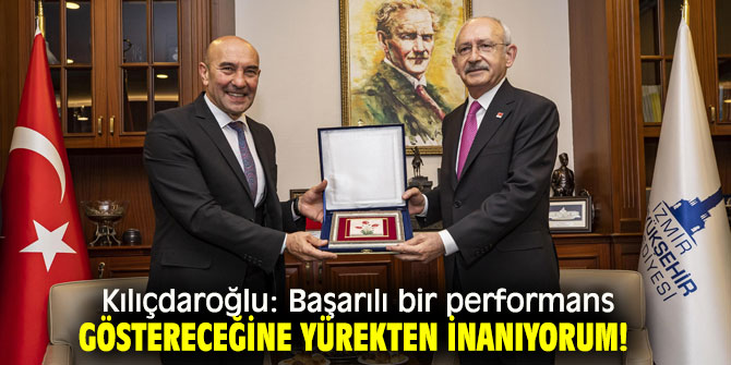 Kılıçdaroğlu: Başarılı bir performans göstereceğine yürekten inanıyorum!