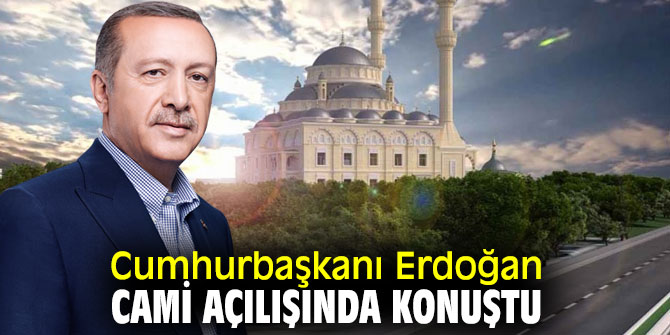 Cumhurbaşkanı Erdoğan cami açılışında açıklamada bulundu