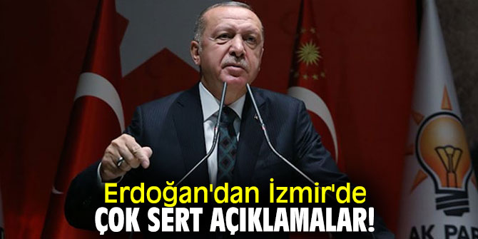 Erdoğan'dan İzmir'de çok sert açıklamalar!