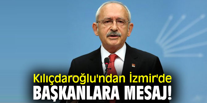 CHP lideri Kılıçdaroğlu'ndan başkanlara mesaj!