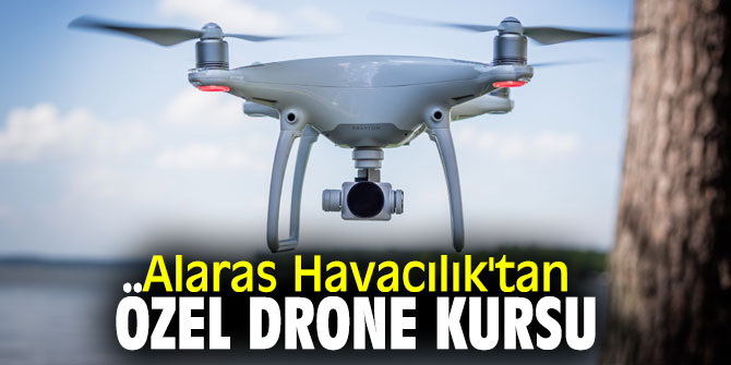 Alaras Havacılık'tan özel drone kursu