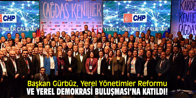 Yerel Yönetimler Reformu ve Yerel Demokrasi Buluşması düzenlendi!
