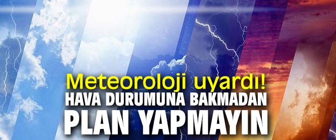 Meteoroloji uyardı! Hava durumuna bakmadan plan yapmayın