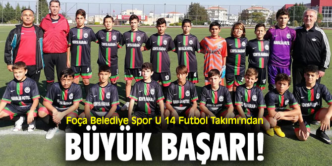 Foça Belediye Spor U 14 Futbol Takımı'ndan büyük başarı!