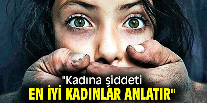 Yenigün  "Kadına şiddeti en iyi kadınlar anlatır" ile ilk oldu