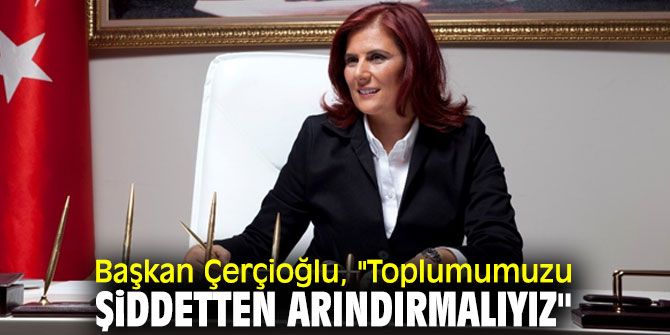 Başkan Çerçioğlu'ndan kadına şiddete tepki!