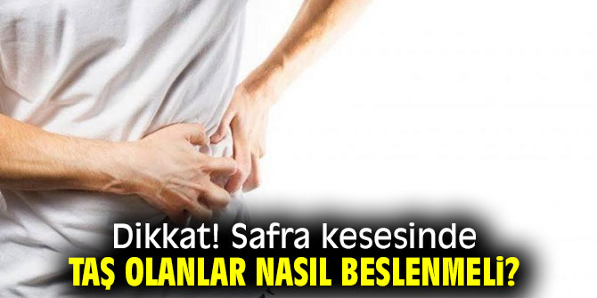 Dikkat! Safra kesesinde taş olanlar nasıl beslenmeli?