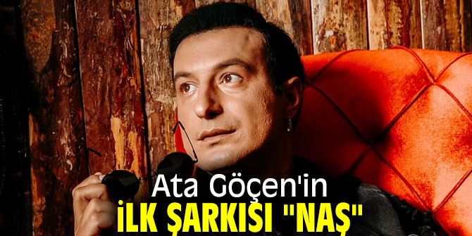 Ata Göçen'in İlk Şarkısı "Naş" için açıklamada bulundu!