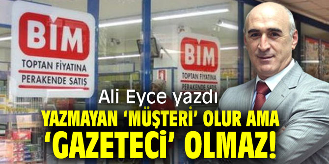Yazmayan ‘Müşteri’ Olur Ama ‘Gazeteci’ Olmaz!