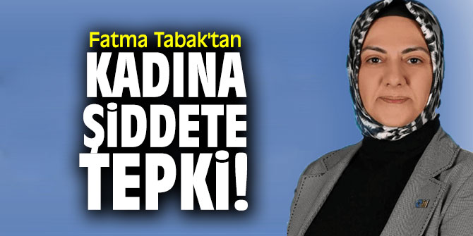 Fatma Tabak'tan kadına şiddete tepki!