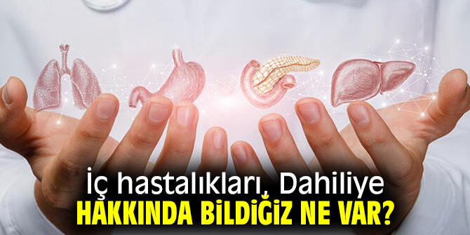 İç hastalıkları, Dahiliye hakkında bildiğiz ne var?