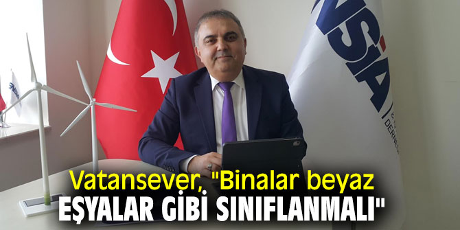 “BİNALAR BEYAZ EŞYALAR GİBİ SINIFLANMALI”